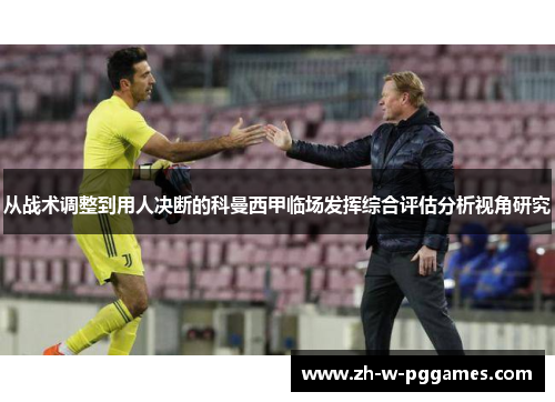 从战术调整到用人决断的科曼西甲临场发挥综合评估分析视角研究 从战术调整到用人决断的科曼西甲临场发挥综合评估分析视角研究