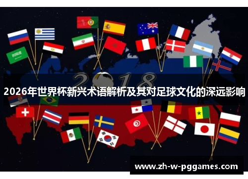 2026年世界杯新兴术语解析及其对足球文化的深远影响 2026年世界杯新兴术语解析及其对足球文化的深远影响