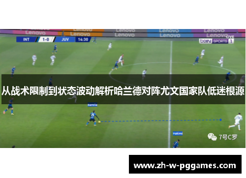 从战术限制到状态波动解析哈兰德对阵尤文国家队低迷根源 从战术限制到状态波动解析哈兰德对阵尤文国家队低迷根源