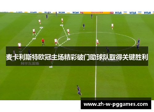 麦卡利斯特欧冠主场精彩破门助球队取得关键胜利
