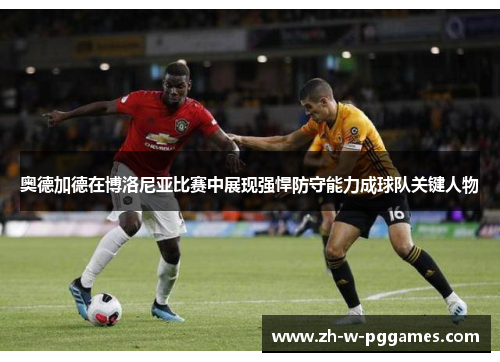 奥德加德在博洛尼亚比赛中展现强悍防守能力成球队关键人物 奥德加德在博洛尼亚比赛中展现强悍防守能力成球队关键人物